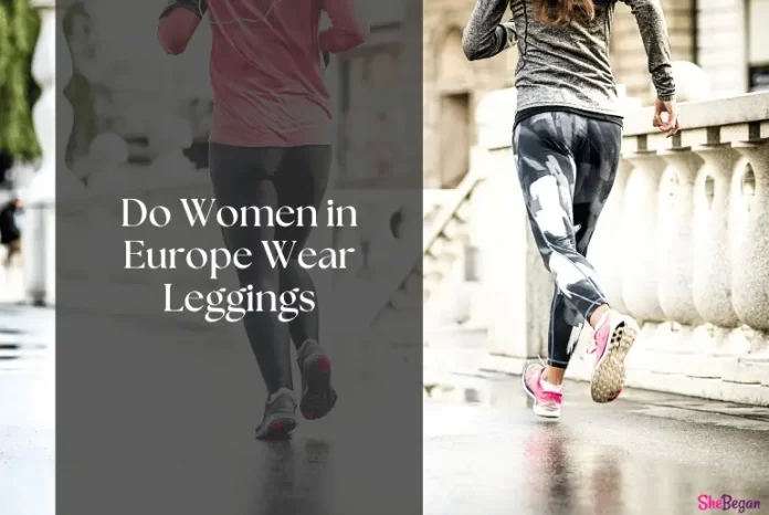 why don t people wear leggings in europe 1