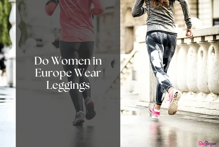 Why Don T People Wear Leggings In Europe?